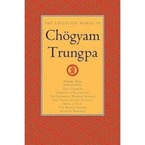 The Collected Works of Choegyam Trungpa, Volume 9. True Command - Glimpses of Realization - Shambhala Warrior Slogans - The Teacup and the Skullcup - imagine