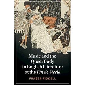Music and the Queer Body in English Literature at the Fin de Siecle, Hardback - Fraser (University of Durham) Riddell imagine