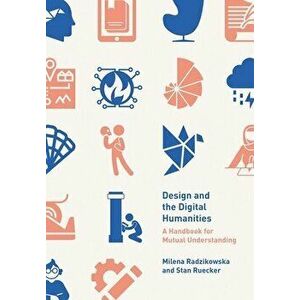 Design and the Digital Humanities. A Handbook for Mutual Understanding, New ed, Paperback - Stan Ruecker imagine