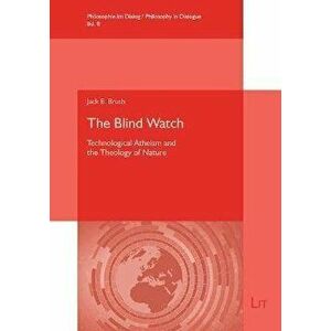 The Blind Watch. Technological Atheism and the Theology of Nature, Paperback - Jack E Brush imagine