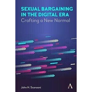 Sexual Bargaining in the Digital Era. Crafting a New Normal, Hardback - John H. Scanzoni imagine