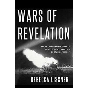 Wars of Revelation. The Transformative Effects of Military Intervention on Grand Strategy, Paperback - *** imagine
