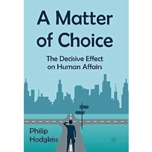 A Matter of Choice. The Decisive Effect on Human Affairs, Paperback - Philip Hodgkiss imagine