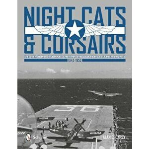 Night Cats and Corsairs: The erational History of Grumman and Vought Night Fighter Aircraft , 1942-1953, Hardback - Alan C. Carey imagine