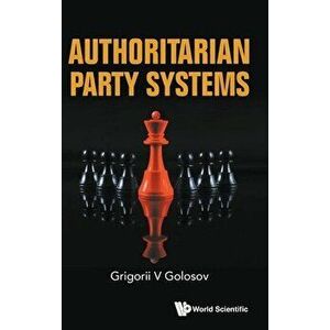 Authoritarian Party Systems: Party Politics In Autocratic Regimes, 1945-2019, Hardback - *** imagine