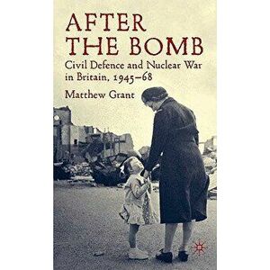 After The Bomb. Civil Defence and Nuclear War in Britain, 1945-68, Hardback - M. Grant imagine