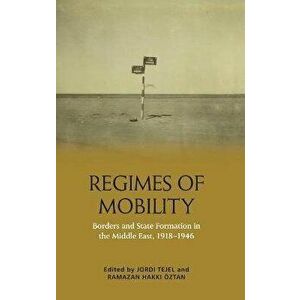 Regimes of Mobility. Borders and State Formation in the Middle East, 1918-1946, Hardback - *** imagine