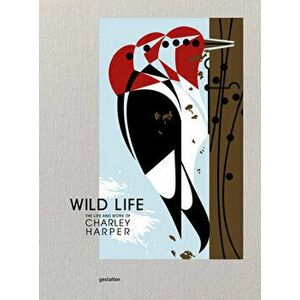 The Wild Life. The Life and Work of Charley Harper, Hardback - *** imagine
