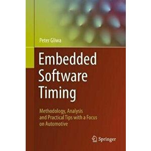 Embedded Software Timing. Methodology, Analysis and Practical Tips with a Focus on Automotive, 1st ed. 2021, Hardback - Peter Gliwa imagine