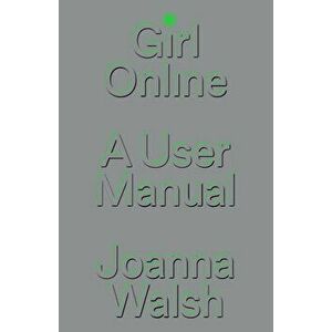 Girl Online. A User Manual, Hardback - Joanna Walsh imagine