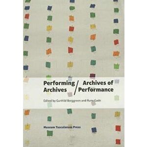Performing Archives/Archives of Performance, Paperback - Rune Gade imagine