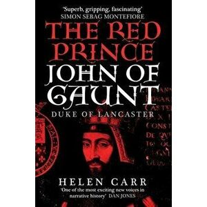 The Red Prince. The Life of John of Gaunt, the Duke of Lancaster, Paperback - Helen Carr imagine
