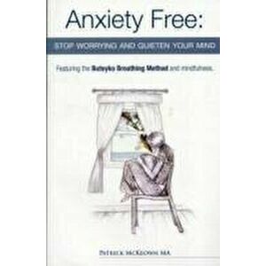 Anxiety Free. Stop Worrying and Quieten Your Mind - The Only Way to Oxygenate Your Brain and Stop Excessive and Useless Thoughts Featuring the Buteyko imagine