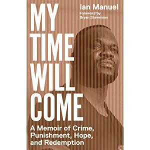 My Time Will Come. A Memoir of Crime, Punishment, Hope, and Redemption, Paperback - Bryan Stevenson imagine