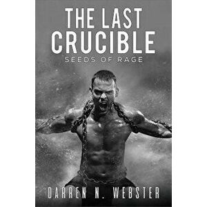 The Last Crucible. Seeds of Rage, Paperback - Darren N. Webster imagine