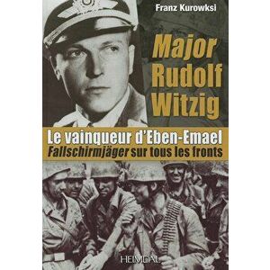 Major Rudolf Witzig Le Vainqueur D'Eben-Emael. FallschirmjaGer Sur Tous Les Fronts, Hardback - Franz Kurowski imagine