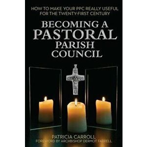 Becoming a Pastoral Parish Council. How to make your PPC really useful for the Twenty First Century, Paperback - Patricia Carroll imagine