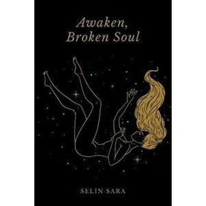 Awaken, Broken Soul, Paperback - Selin Sara imagine