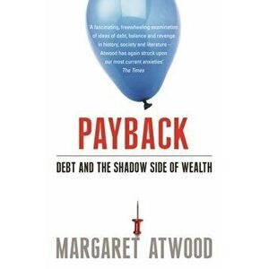 Payback. Debt and the Shadow Side of Wealth, Paperback - Margaret Atwood imagine