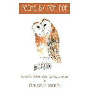 Poems By Pom Pom. Verses for children about countryside animals, Hardback - Richard W. Johnson imagine