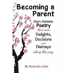 Becoming a Parent. Short, Relatable Poetry About the Delights, Decisions and Dismays Along the Way, Hardback - Natarsha Little imagine