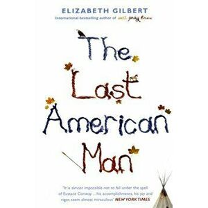 The Last American Man, Paperback - Elizabeth Gilbert imagine