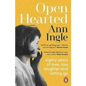 Openhearted. Eighty Years of Love, Loss, Laughter and Letting Go, Paperback - Ann Ingle imagine