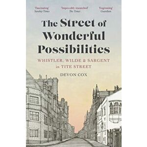 The Street of Wonderful Possibilities. Whistler, Wilde and Sargent in Tite Street, Paperback - Devon Cox imagine