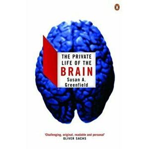 The Private Life of the Brain, Paperback - Baroness Susan Greenfield imagine