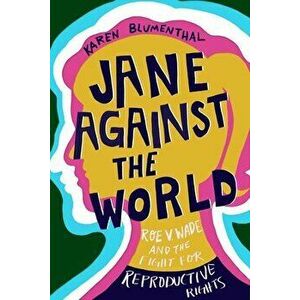 Jane Against the World. Roe v. Wade and the Fight for Reproductive Rights, Paperback - Karen Blumenthal imagine
