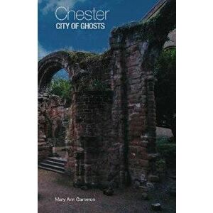 Chester, City of Ghosts, Paperback - Mary Ann Cameron imagine