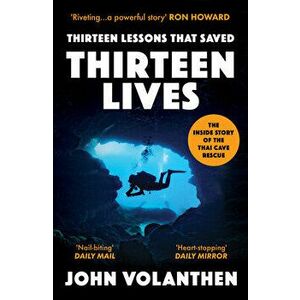 Thirteen Lessons that Saved Thirteen Lives. The Inside Story of the Thai Cave Rescue, Paperback - John Volanthen imagine