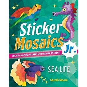 Sticker Mosaics Jr.: Sea Life. Create Dazzling Pictures with Glitter Stickers!, Paperback - Gareth Moore imagine