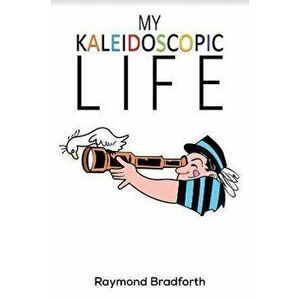 My Kaleidoscopic Life, Paperback - Raymond Bradforth imagine