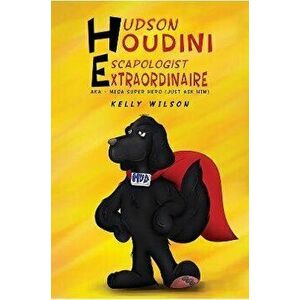 Hudson Houdini Escapologist Extraordinaire. AKA - Mega Super Hero (Just ask him), Hardback - Kelly Wilson imagine