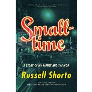 Smalltime. A Story of My Family and the Mob, Paperback - Russell Shorto imagine