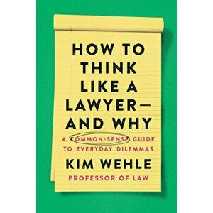 How to Think Like a Lawyer--and Why. A Common-Sense Guide to Everyday Dilemmas, Paperback - Kim Wehle imagine