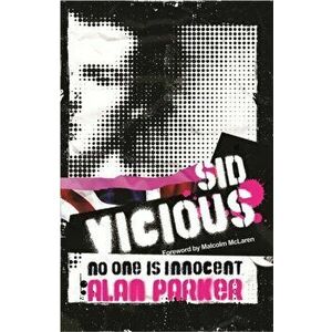 Sid Vicious. No One is Innocent, Paperback - Alan Parker imagine