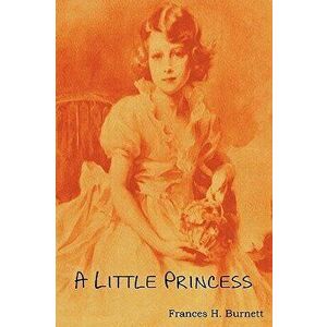 A Little Princess; Being the Whole Story of Sara Crewe Now Told for the First Time, Paperback - Frances Hodgson Burnett imagine
