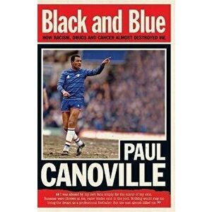 Black and Blue. How Racism, Drugs and Cancer Almost Destroyed Me, Paperback - Paul Canoville imagine