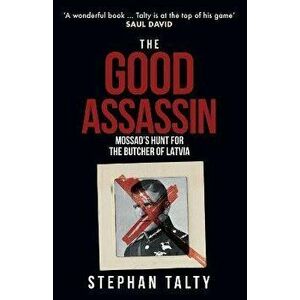 The Good Assassin. Mossad's Hunt for the Butcher of Latvia, Paperback - Stephan Talty imagine