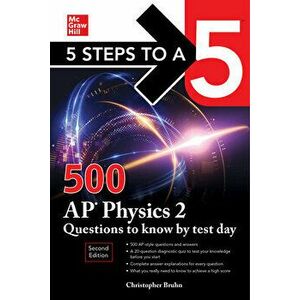 5 Steps to a 5: 500 AP Physics 2 Questions to Know by Test Day, Second Edition. 2 ed, Paperback - Christopher Bruhn imagine