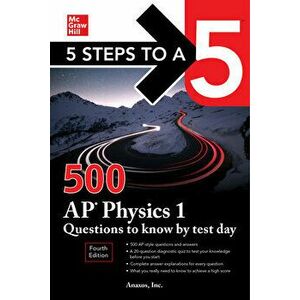 5 Steps to a 5: 500 AP Physics 1 Questions to Know by Test Day, Fourth Edition. 4 ed, Paperback - Anaxos Inc. imagine