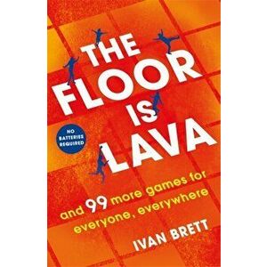 The Floor is Lava. and 99 more screen-free games for all the family to play, Paperback - Ivan Brett imagine