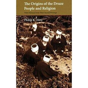 The Origins of the Druze People and Religion, Paperback - Philip K. Hitti imagine