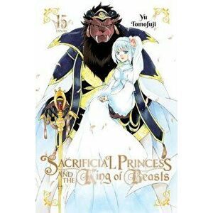 Sacrificial Princess and the King of Beasts, Vol. 15, Paperback - Yu Tomofuji imagine