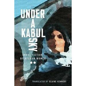 Under a Kabul Sky: Short Fiction by Afghan Women, Paperback - *** imagine