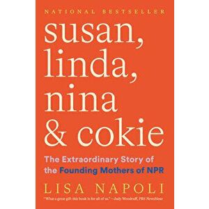Susan, Linda, Nina & Cokie: The Extraordinary Story of the Founding Mothers of NPR, Paperback - Lisa Napoli imagine