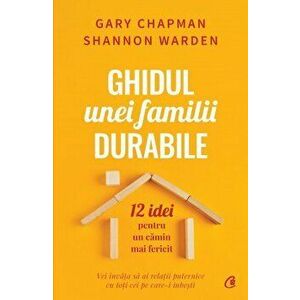 Ghidul unei familii durabile. 12 idei pentru un camin mai fericit - Gary Chapman, Shannon Warden imagine