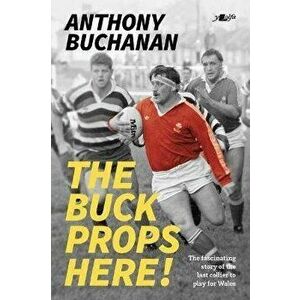 The Buck Props Here!. Anthony Buchanan: A life in rugby, Paperback - Anthony Buchanan imagine
